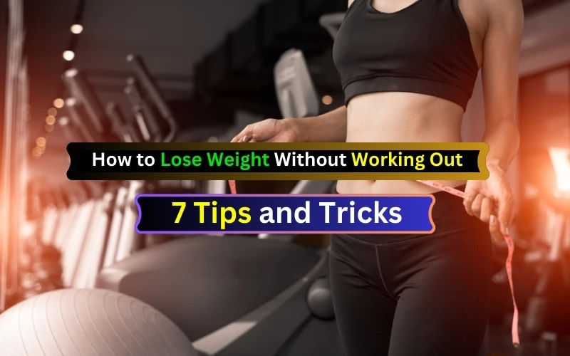 How to Lose Weight Without Working Out